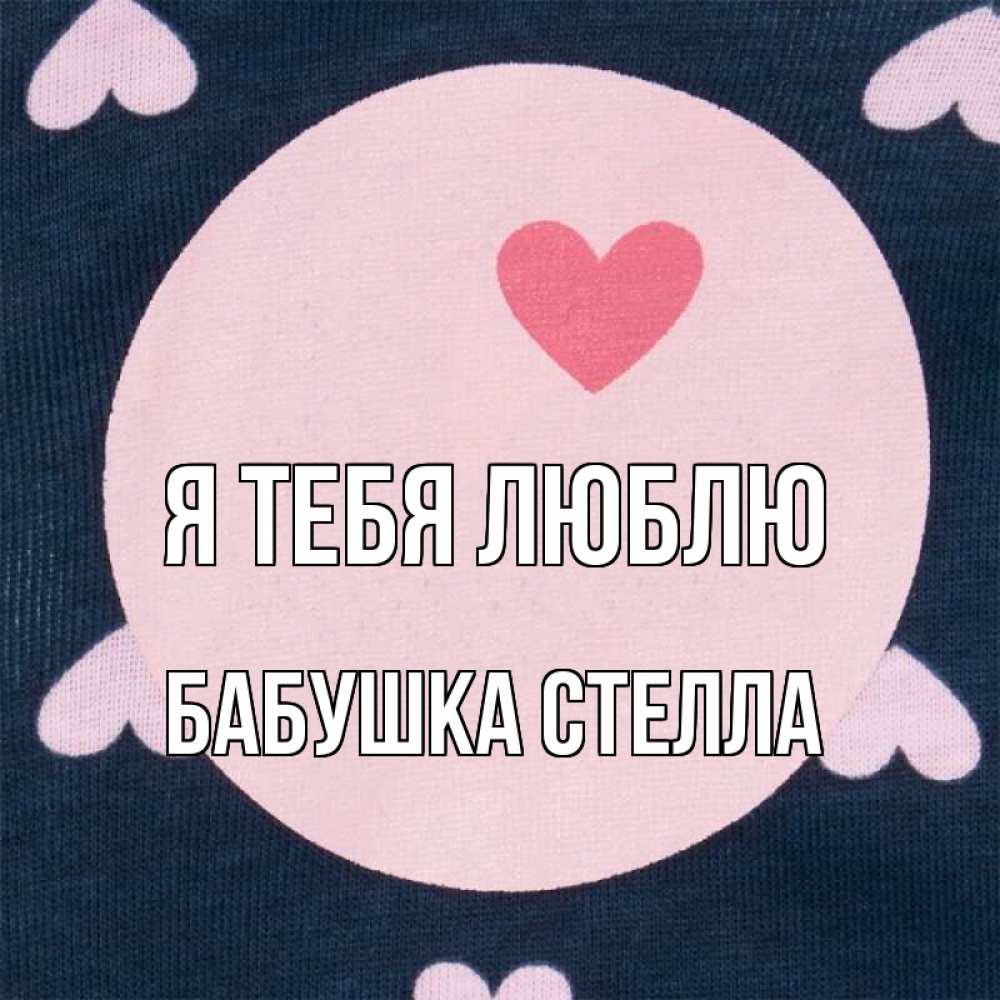 Открытка на каждый день с именем, Бабушка-Стелла Я тебя люблю непонятно Прикольная открытка с пожеланием онлайн скачать бесплатно 