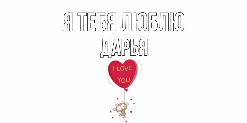 Открытка на каждый день с именем, Дарья Я тебя люблю кот, сердце Прикольная открытка с пожеланием онлайн скачать бесплатно 
