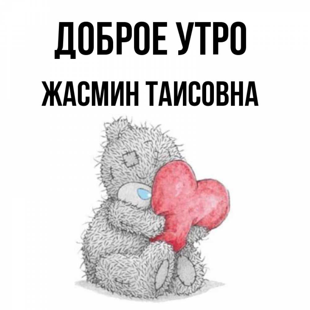 Открытка на каждый день с именем, Жасмин-Таисовна Доброе утро плюшевые игрушки Прикольная открытка с пожеланием онлайн скачать бесплатно 