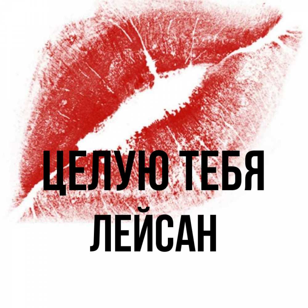 Открытка на каждый день с именем, Лейсан Целую тебя открытка с пожеланием поцелуя Прикольная открытка с пожеланием онлайн скачать бесплатно 