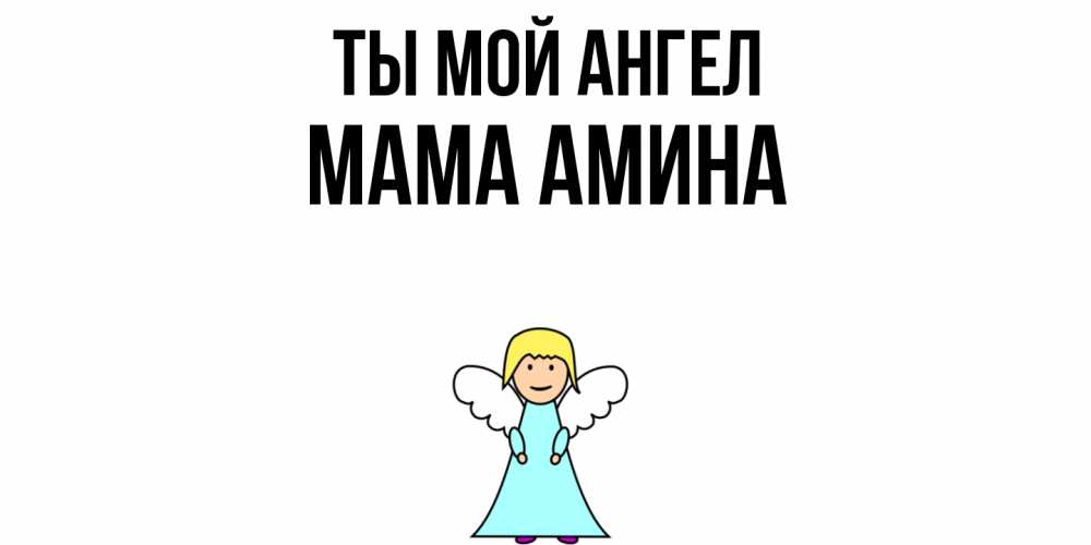 Открытка на каждый день с именем, Мама-Амина Ты мой ангел ангел Прикольная открытка с пожеланием онлайн скачать бесплатно 