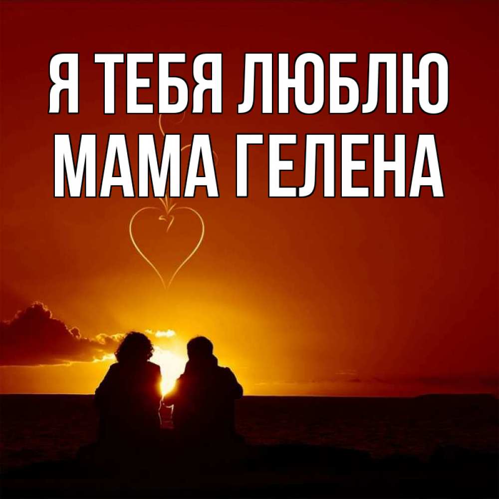 Открытка на каждый день с именем, Мама-Гелена Я тебя люблю небо Прикольная открытка с пожеланием онлайн скачать бесплатно 