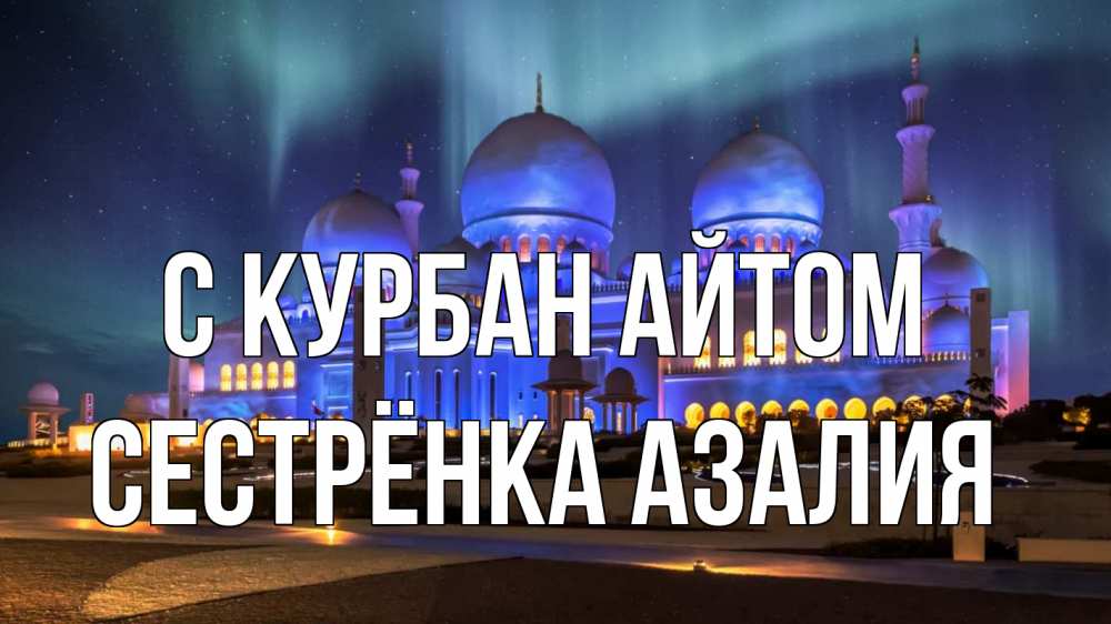 Открытка на каждый день с именем, Сестрёнка-Азалия С курбан айтом мечеть Прикольная открытка с пожеланием онлайн скачать бесплатно 