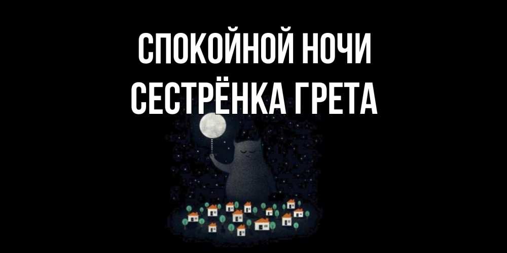Открытка на каждый день с именем, Сестрёнка-Грета Спокойной ночи кот,луна, ночь, звезды Прикольная открытка с пожеланием онлайн скачать бесплатно 