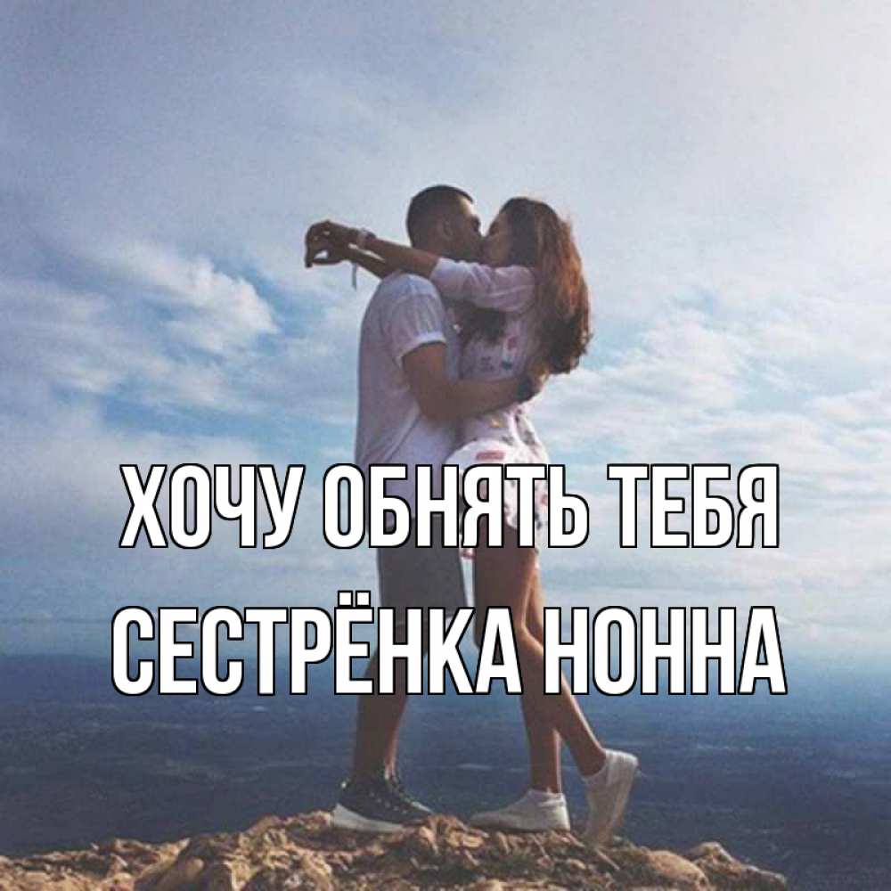 Открытка на каждый день с именем, Сестрёнка-Нонна Хочу обнять тебя Морской пейзаж Прикольная открытка с пожеланием онлайн скачать бесплатно 