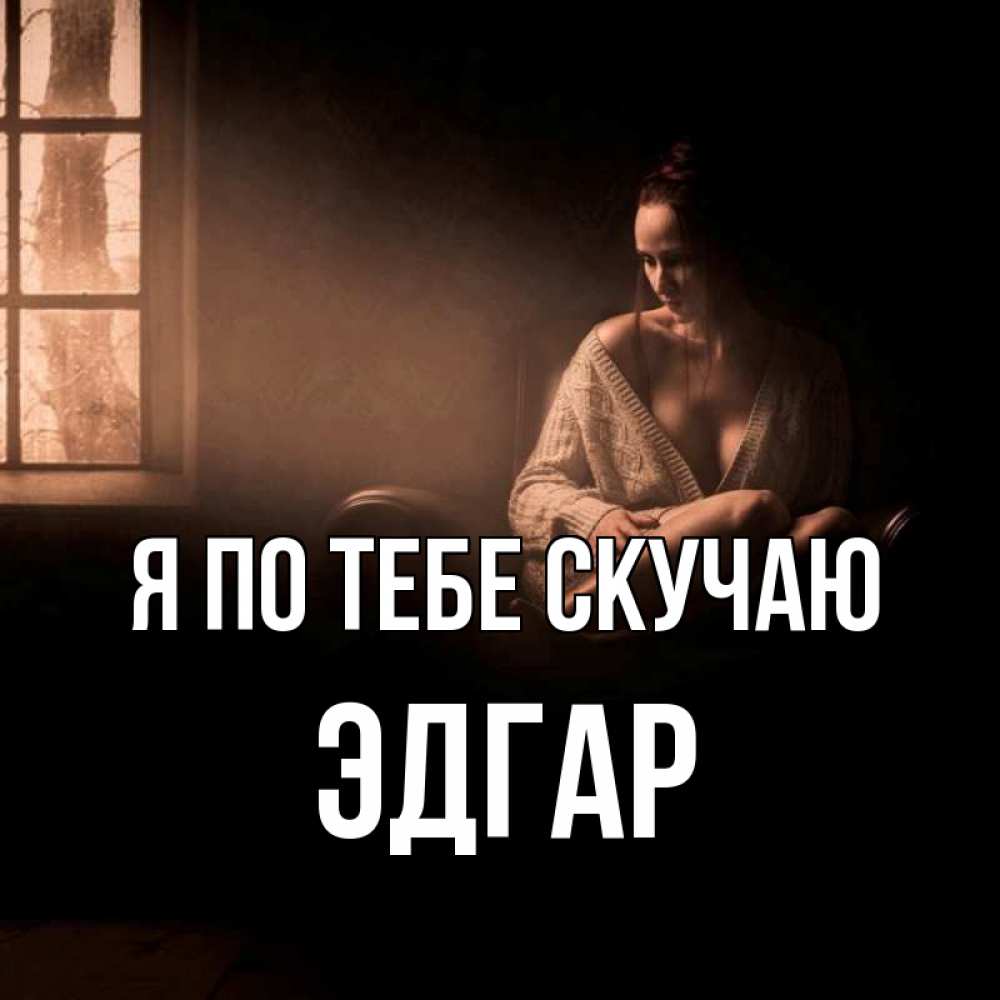 Открытка на каждый день с именем, Эдгар Я по тебе скучаю приходи в гости ко мне Прикольная открытка с пожеланием онлайн скачать бесплатно 