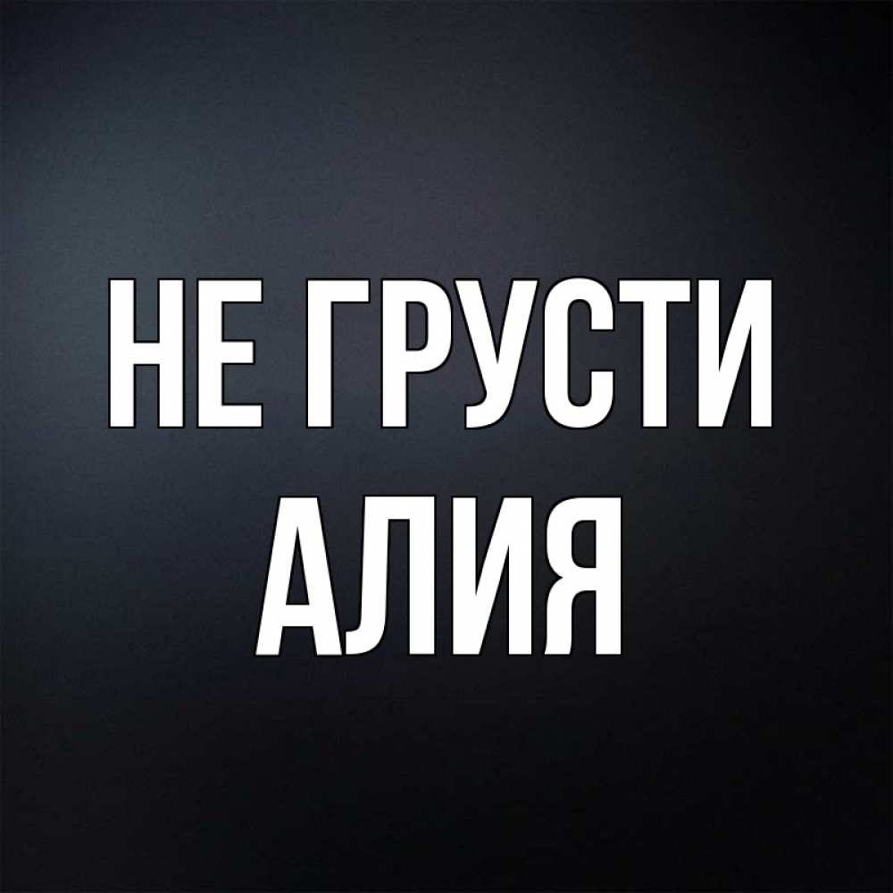Открытка на каждый день с именем, Алия Не грусти Градиент серый Прикольная открытка с пожеланием онлайн скачать бесплатно 