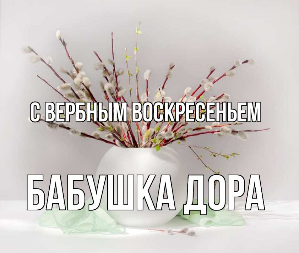 Открытка на каждый день с именем, Бабушка-Дора С вербным воскресеньем верба Прикольная открытка с пожеланием онлайн скачать бесплатно 