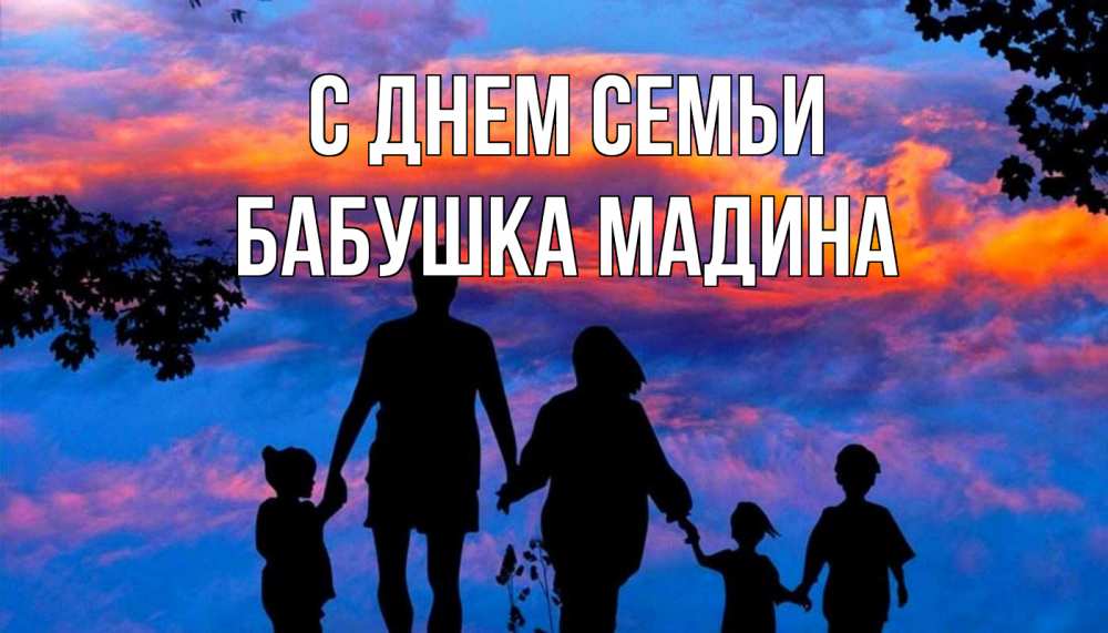 Открытка на каждый день с именем, Бабушка-Мадина С днем семьи семья Прикольная открытка с пожеланием онлайн скачать бесплатно 