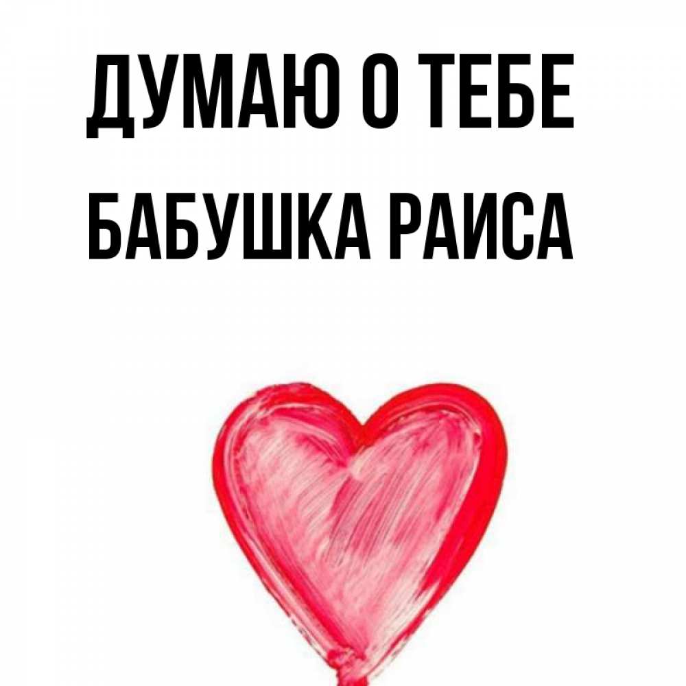 Открытка на каждый день с именем, Бабушка-Раиса Думаю о тебе для влюбленных Прикольная открытка с пожеланием онлайн скачать бесплатно 