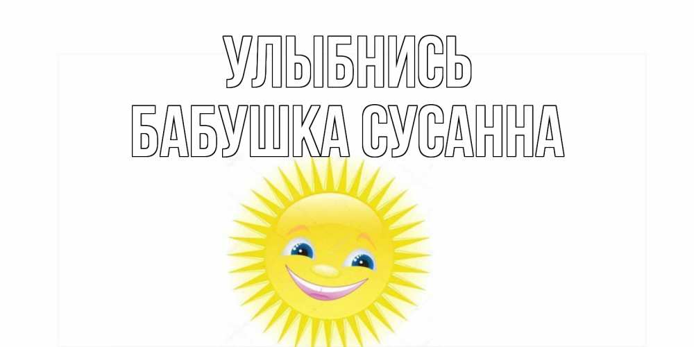 Открытка на каждый день с именем, Бабушка-Сусанна Улыбнись пожелания позитивные Прикольная открытка с пожеланием онлайн скачать бесплатно 