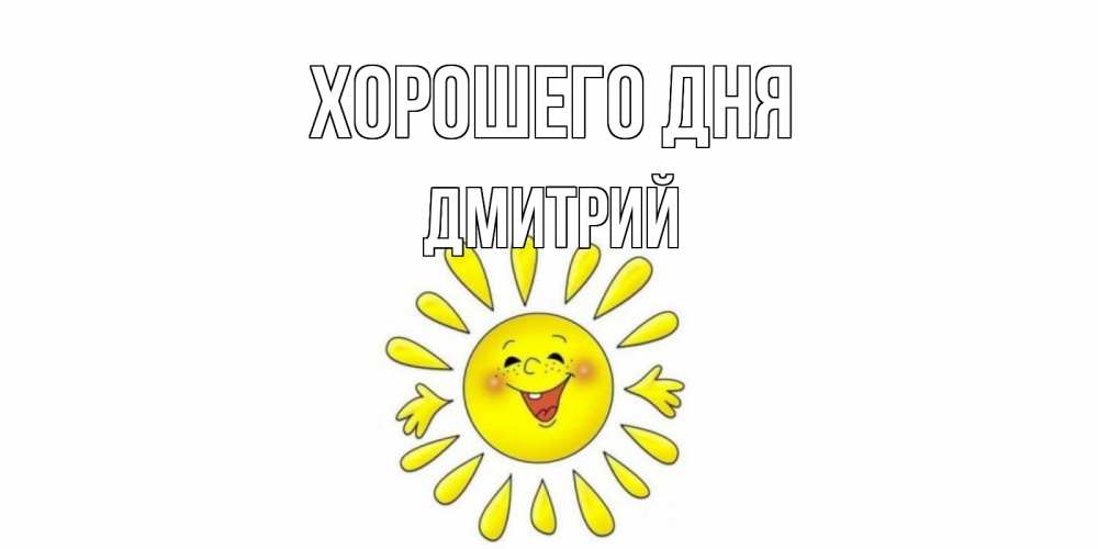 Открытка на каждый день с именем, Дмитрий Хорошего дня открытка на каждый день Прикольная открытка с пожеланием онлайн скачать бесплатно 