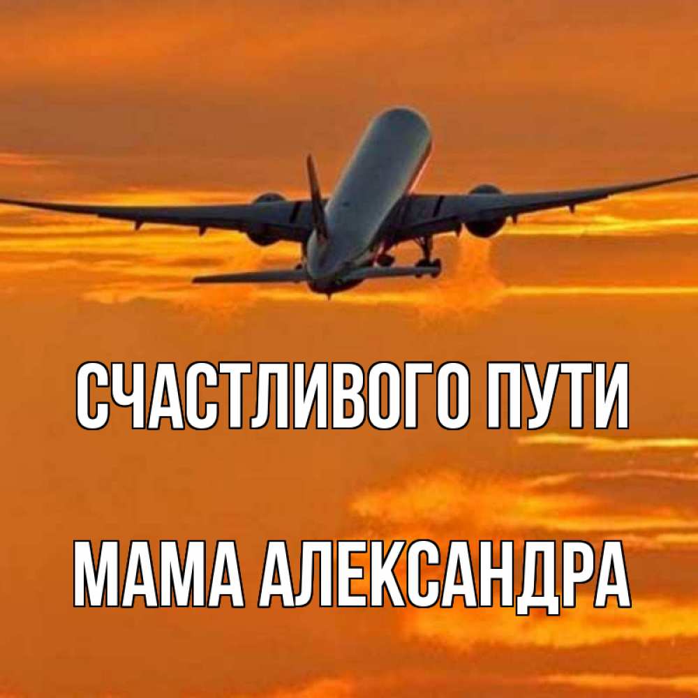 Открытка на каждый день с именем, Мама-Александра Счастливого пути оранжевое небо Прикольная открытка с пожеланием онлайн скачать бесплатно 