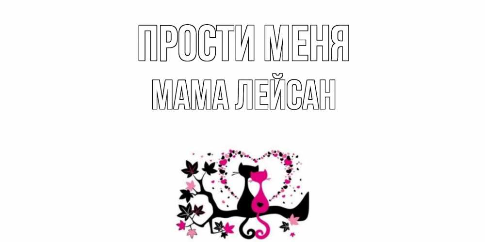 Открытка на каждый день с именем, Мама-Лейсан Прости меня коты Прикольная открытка с пожеланием онлайн скачать бесплатно 