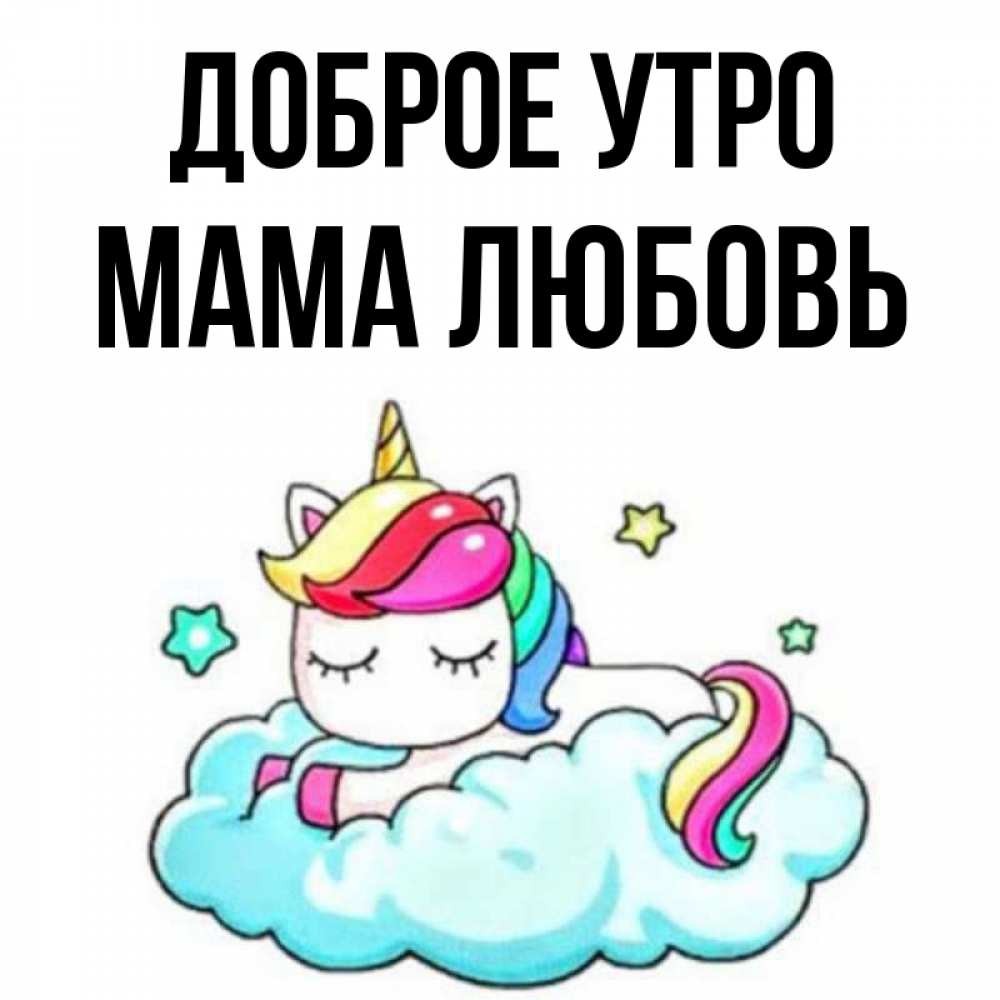 Открытка на каждый день с именем, Мама-Любовь Доброе утро радужное утро Прикольная открытка с пожеланием онлайн скачать бесплатно 