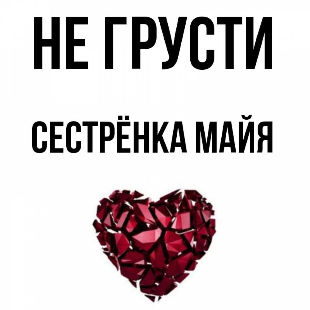 Открытка на каждый день с именем, Сестрёнка-Майя Не грусти рубиновое сердечко Прикольная открытка с пожеланием онлайн скачать бесплатно 