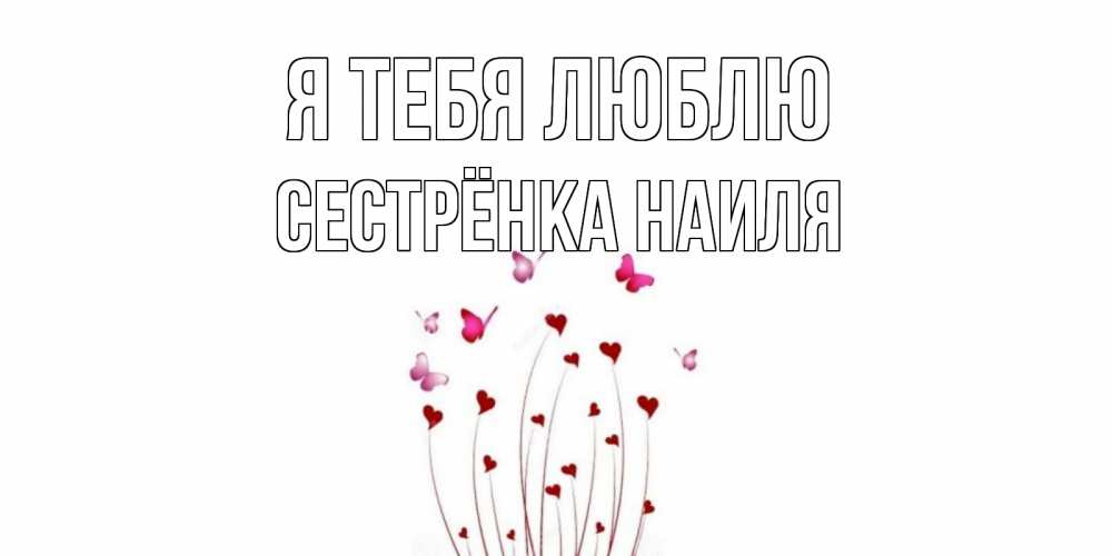 Открытка на каждый день с именем, Сестрёнка-Наиля Я тебя люблю бабо Прикольная открытка с пожеланием онлайн скачать бесплатно 
