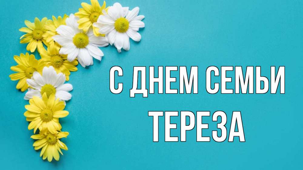 Открытка на каждый день с именем, Тереза С днем семьи с днем семьи Прикольная открытка с пожеланием онлайн скачать бесплатно 