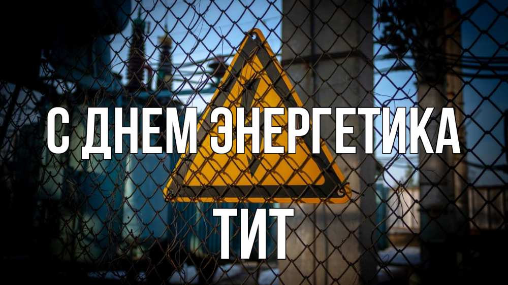 Открытка на каждый день с именем, Тит С днем энергетика трансформаторная подстанция Прикольная открытка с пожеланием онлайн скачать бесплатно 