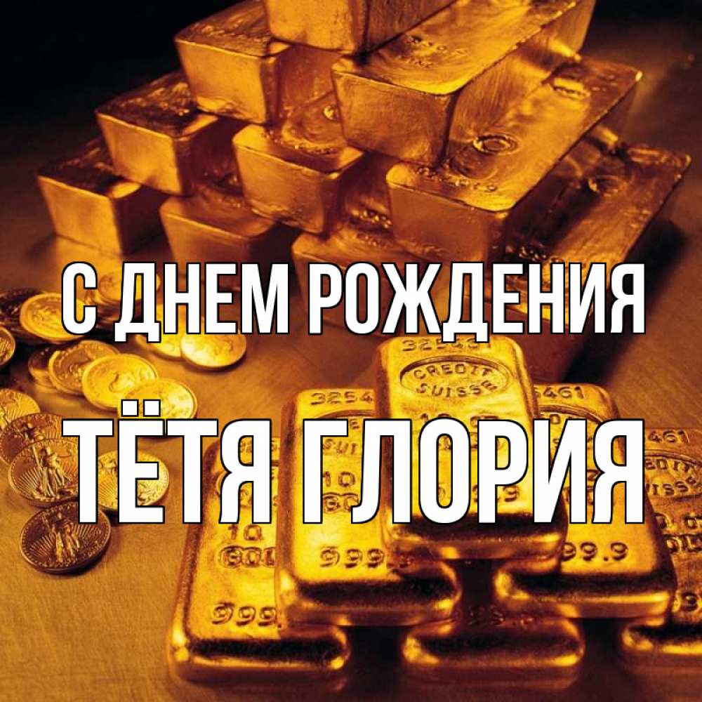 Открытка на каждый день с именем, Тётя-Глория С днем рождения со слитками золота и золотыми монетами Прикольная открытка с пожеланием онлайн скачать бесплатно 