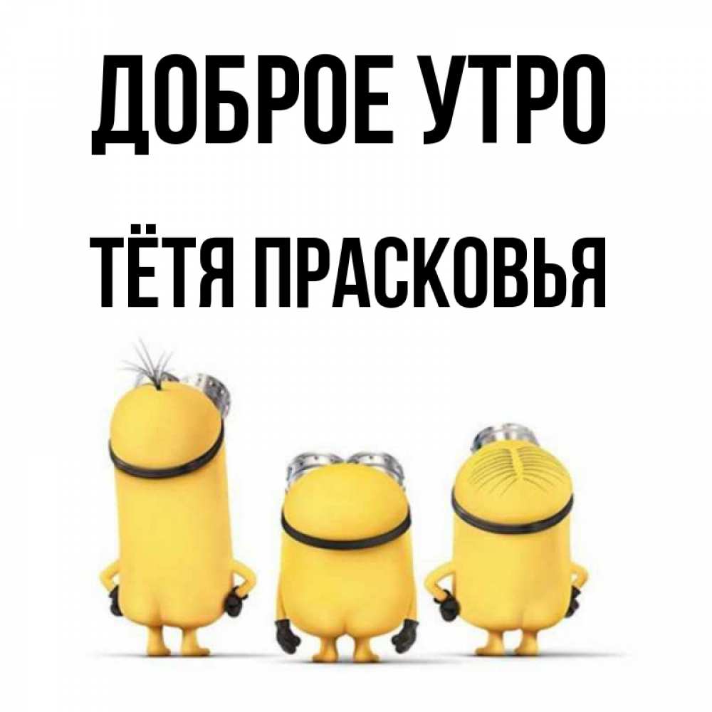 Открытка на каждый день с именем, Тётя-Прасковья Доброе утро подписать открытку онлайн бесплатно Прикольная открытка с пожеланием онлайн скачать бесплатно 