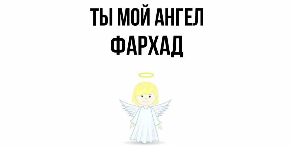 Открытка на каждый день с именем, Фархад Ты мой ангел ангел Прикольная открытка с пожеланием онлайн скачать бесплатно 