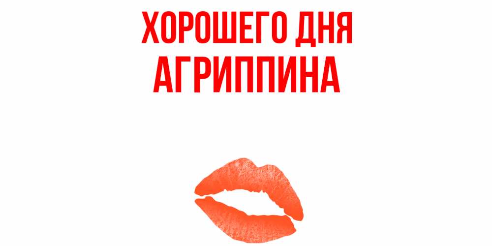 Открытка на каждый день с именем, Агриппина Хорошего дня удачного дня с поцелуем Прикольная открытка с пожеланием онлайн скачать бесплатно 