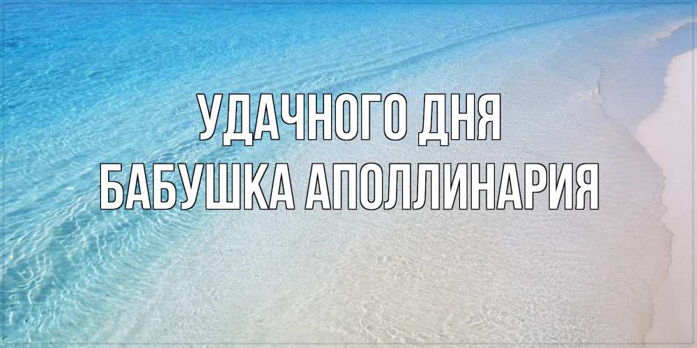 Открытка на каждый день с именем, Бабушка-Аполлинария Удачного дня море пляж Прикольная открытка с пожеланием онлайн скачать бесплатно 