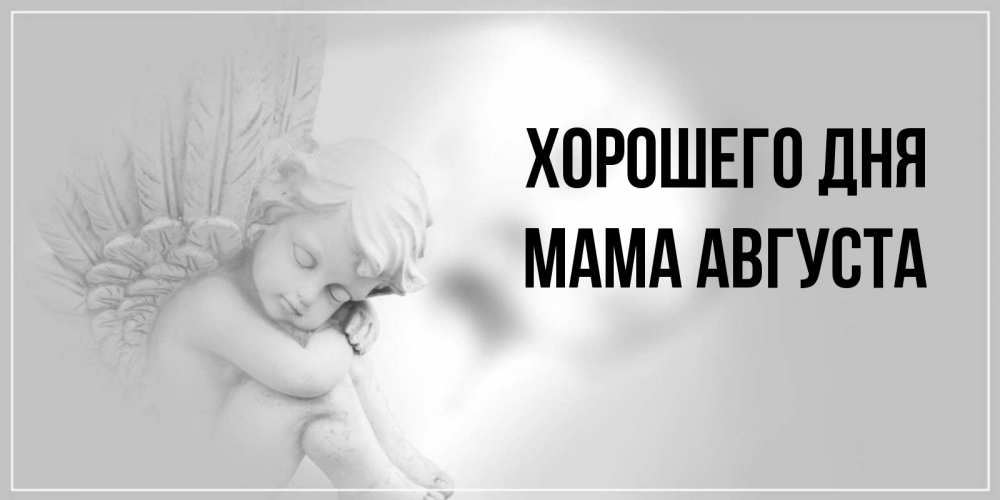 Открытка на каждый день с именем, Мама-Августа Хорошего дня ангел Прикольная открытка с пожеланием онлайн скачать бесплатно 