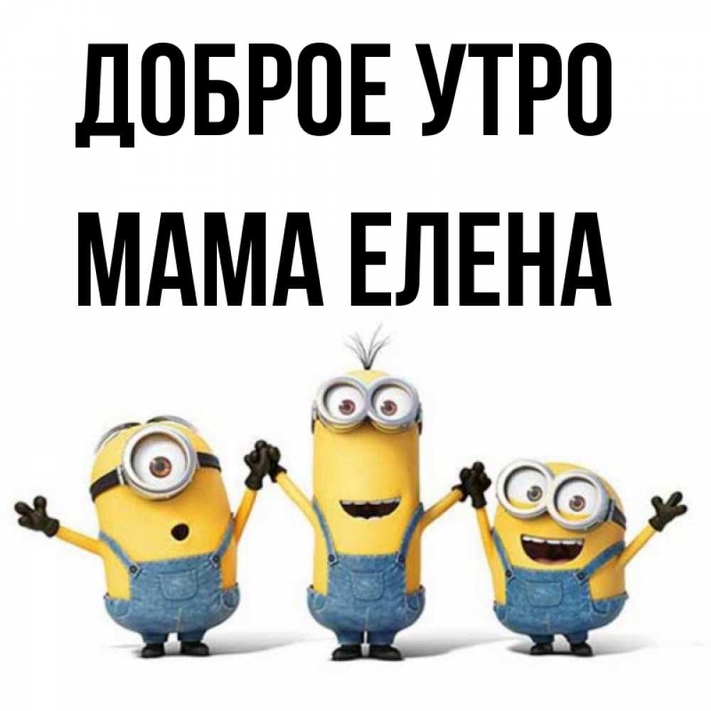 Открытка на каждый день с именем, Мама-Елена Доброе утро бодренького утра Прикольная открытка с пожеланием онлайн скачать бесплатно 