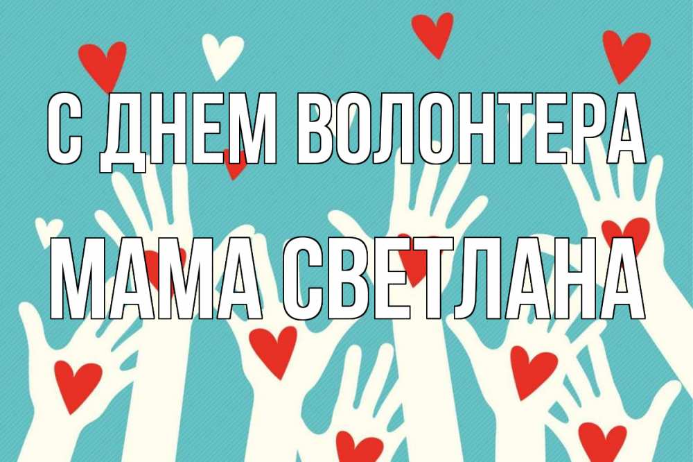 Открытка на каждый день с именем, Мама-Светлана С днем волонтера с днем волонтера Прикольная открытка с пожеланием онлайн скачать бесплатно 