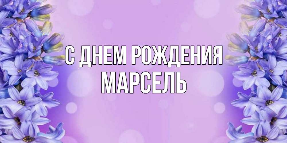 Открытка на каждый день с именем, Марсель С днем рождения открытка с сиренью Прикольная открытка с пожеланием онлайн скачать бесплатно 
