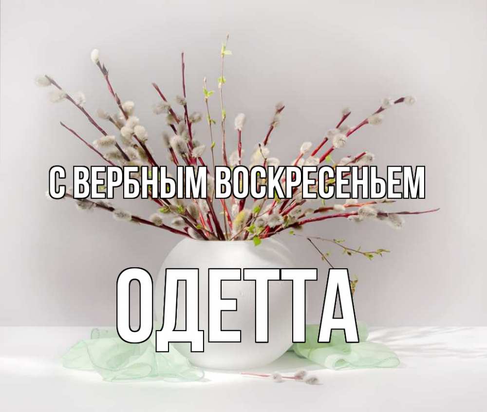 Открытка на каждый день с именем, Одетта С вербным воскресеньем верба Прикольная открытка с пожеланием онлайн скачать бесплатно 