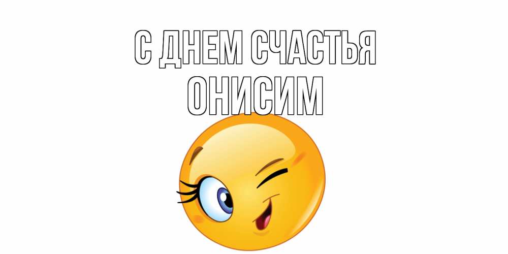 Открытка на каждый день с именем, Онисим С днем счастья улыбка Прикольная открытка с пожеланием онлайн скачать бесплатно 
