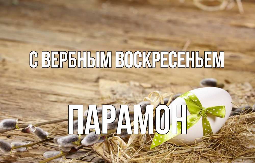 Открытка на каждый день с именем, Парамон С вербным воскресеньем верба Прикольная открытка с пожеланием онлайн скачать бесплатно 