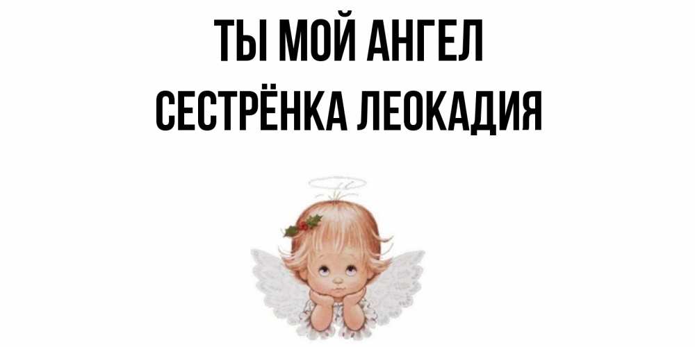 Открытка на каждый день с именем, Сестрёнка-Леокадия Ты мой ангел ангел Прикольная открытка с пожеланием онлайн скачать бесплатно 