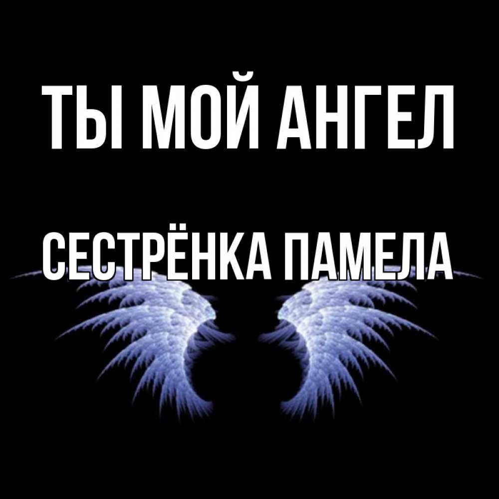 Открытка на каждый день с именем, Сестрёнка-Памела Ты мой ангел ангельские крылья на черном фоне Прикольная открытка с пожеланием онлайн скачать бесплатно 