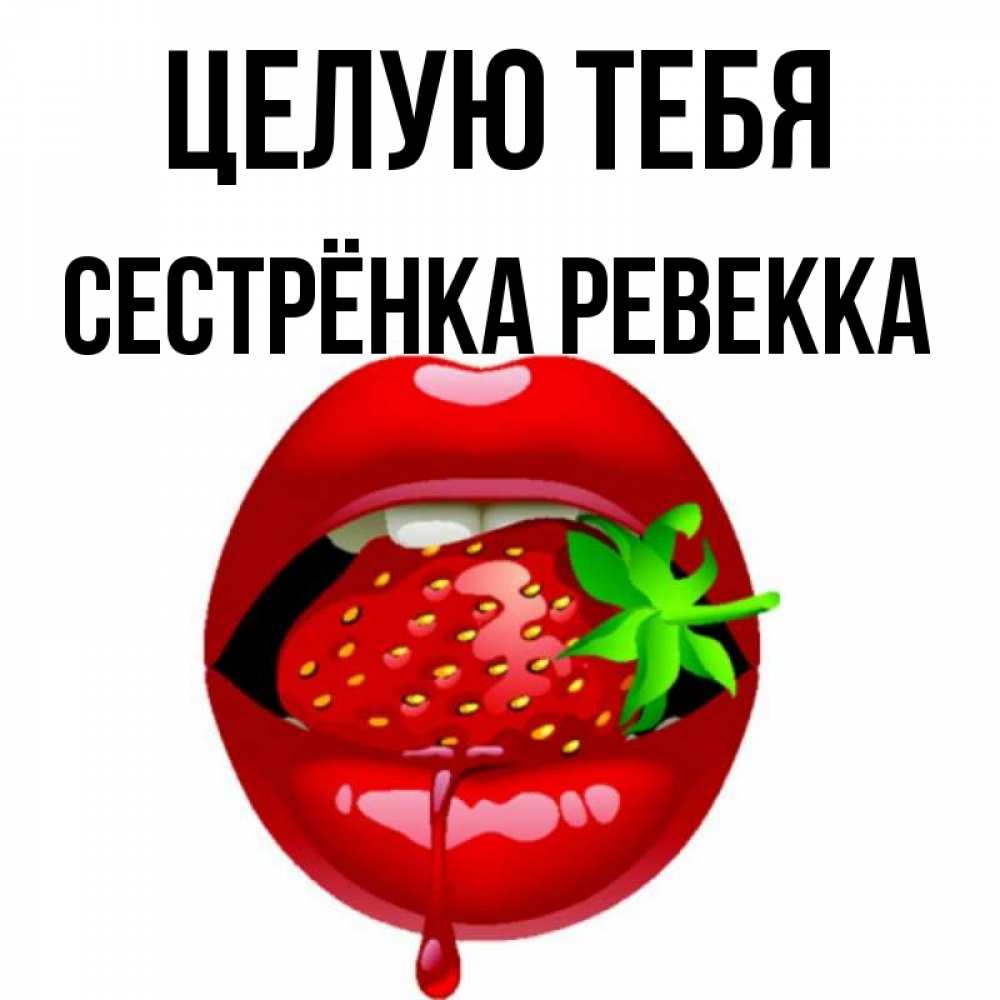 Открытка на каждый день с именем, Сестрёнка-Ревекка Целую тебя открытки с поцелуями Прикольная открытка с пожеланием онлайн скачать бесплатно 