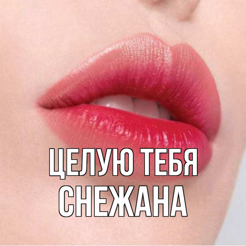 Открытка на каждый день с именем, Снежана Целую тебя губы зубки и нежная кожа Прикольная открытка с пожеланием онлайн скачать бесплатно 