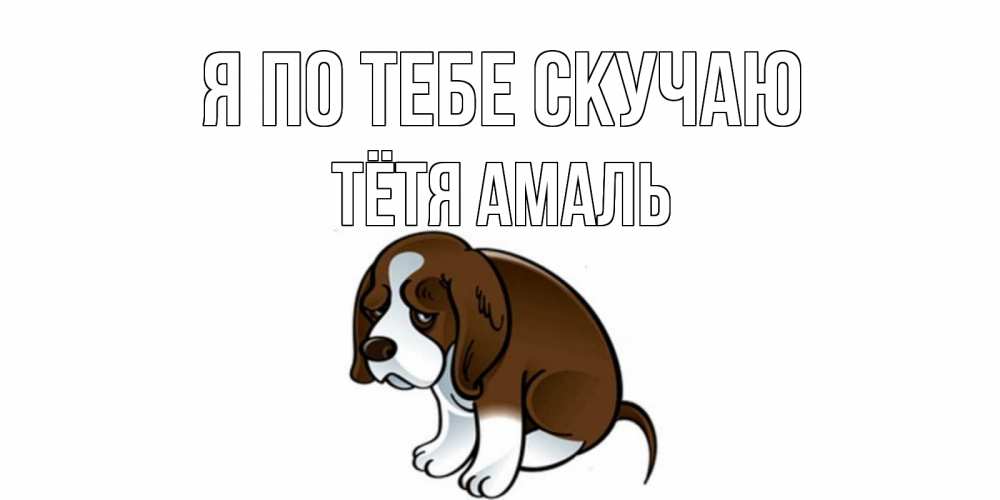 Открытка на каждый день с именем, Тётя-Амаль Я по тебе скучаю я по тебе скучаю с щенком Прикольная открытка с пожеланием онлайн скачать бесплатно 