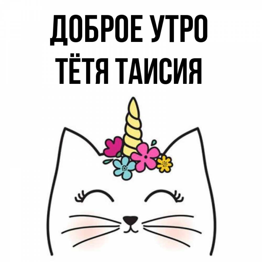 Открытка на каждый день с именем, Тётя-Таисия Доброе утро утречко Прикольная открытка с пожеланием онлайн скачать бесплатно 