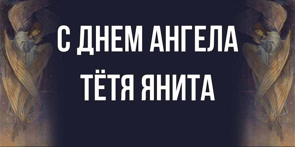 Открытка на каждый день с именем, Тётя-Янита С днем ангела день ангела Прикольная открытка с пожеланием онлайн скачать бесплатно 