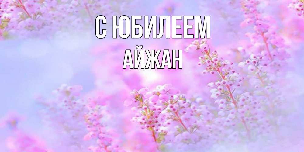 Открытка на каждый день с именем, Айжан С юбилеем красивая открытка с мелкими цветами Прикольная открытка с пожеланием онлайн скачать бесплатно 