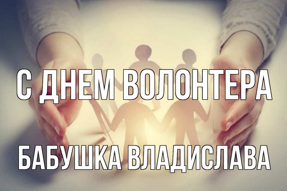 Открытка на каждый день с именем, Бабушка-Владислава С днем волонтера С днем волонтера Прикольная открытка с пожеланием онлайн скачать бесплатно 