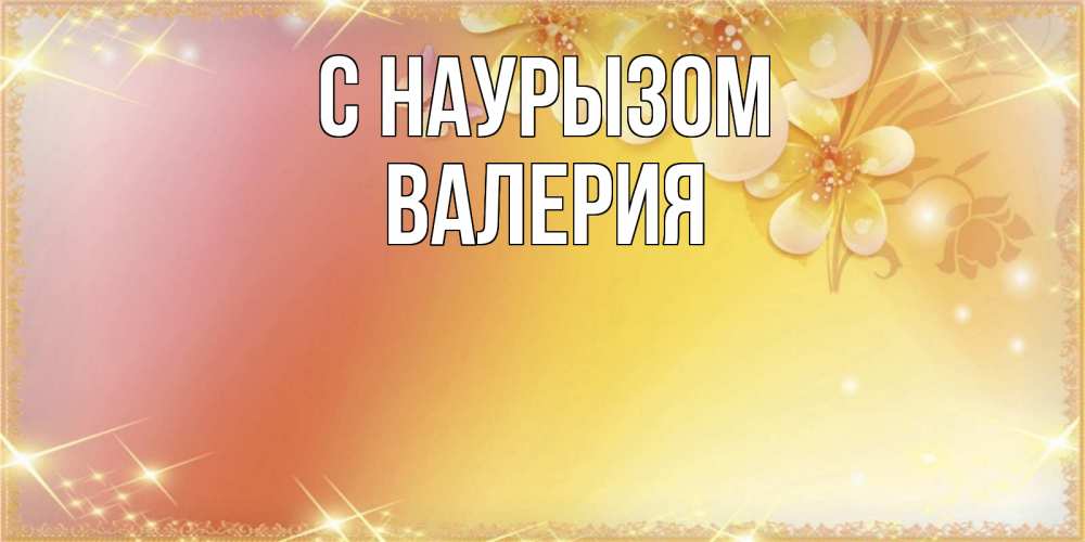 Открытка на каждый день с именем, Валерия С наурызом бесплатные открытки на праздник весны наурыз Прикольная открытка с пожеланием онлайн скачать бесплатно 