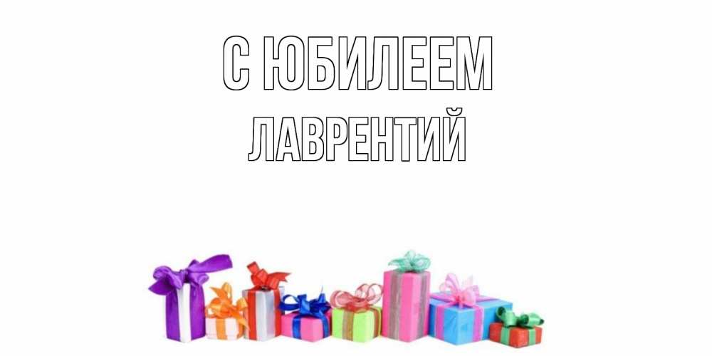 Открытка на каждый день с именем, Лаврентий С юбилеем Коробка, Прикольная открытка с пожеланием онлайн скачать бесплатно 