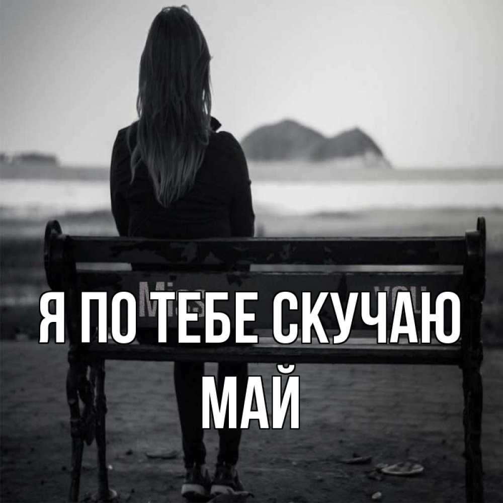 Открытка на каждый день с именем, Май Я по тебе скучаю девушка одна Прикольная открытка с пожеланием онлайн скачать бесплатно 