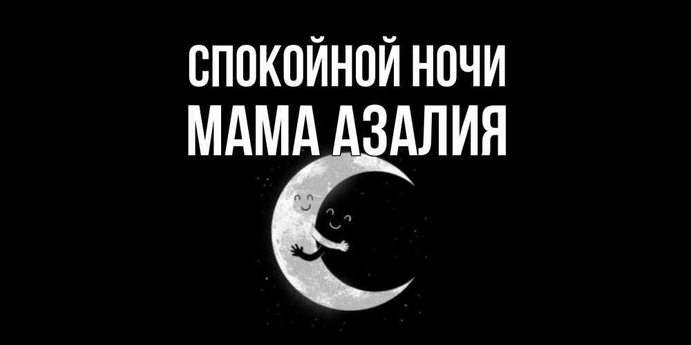 Открытка на каждый день с именем, Мама-Азалия Спокойной ночи месяц Прикольная открытка с пожеланием онлайн скачать бесплатно 
