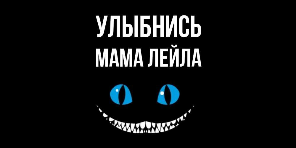 Открытка на каждый день с именем, Мама-Лейла Улыбнись кот улыбается Прикольная открытка с пожеланием онлайн скачать бесплатно 