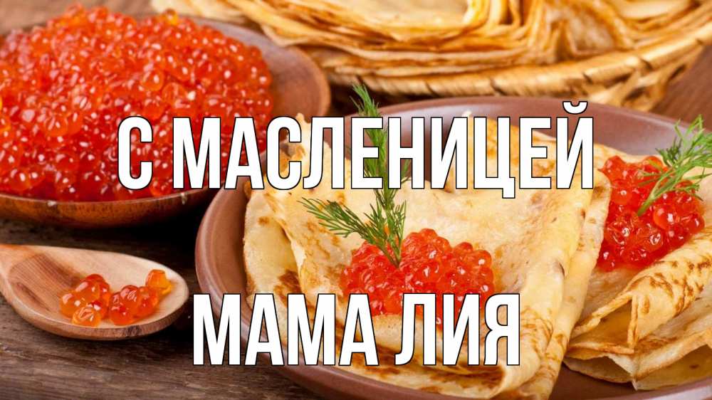 Открытка на каждый день с именем, Мама-Лия С масленицей блины Прикольная открытка с пожеланием онлайн скачать бесплатно 